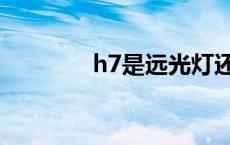 h7是远光灯还是近光灯 h7 