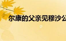 尔康的父亲见穆沙公主哪集 尔康的父亲 