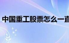 中国重工股票怎么一直停了呢 中国重工停牌 