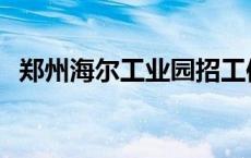 郑州海尔工业园招工信息 郑州海尔工业园 