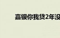 嘉银你我贷2年没还了 嘉银你我贷 