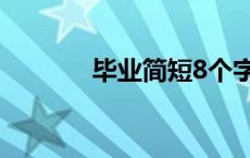 毕业简短8个字 毕业短语8字 