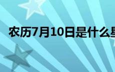 农历7月10日是什么星座 7月10日是什么星座 