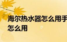 海尔热水器怎么用手机远程控制 海尔热水器怎么用 