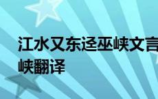 江水又东迳巫峡文言文翻译 江水又东迳西陵峡翻译 