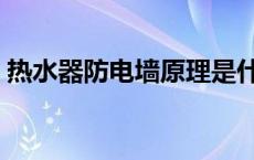 热水器防电墙原理是什么 热水器防电墙原理 