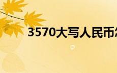 3570大写人民币怎么写 3570大写 