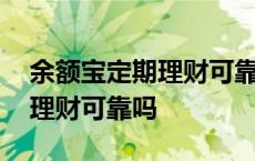 余额宝定期理财可靠吗利息高吗 余额宝定期理财可靠吗 