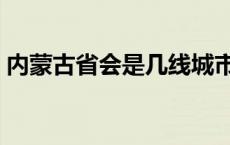 内蒙古省会是几线城市 内蒙古属于几线城市 