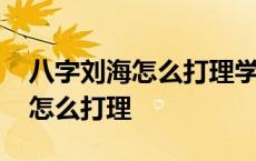 八字刘海怎么打理学生不用卷发棒 八字刘海怎么打理 