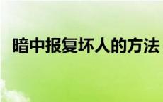 暗中报复坏人的方法 暗中报复贱人的方法 