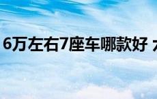 6万左右7座车哪款好 六万左右七座车哪款好 