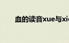 血的读音xue与xie的区别 血的读音 