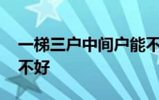 一梯三户中间户能不能买 一梯三户中间户好不好 