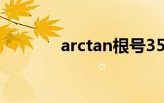 arctan根号35 arctan根号3 