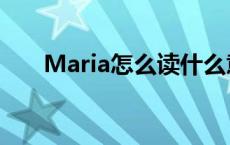 Maria怎么读什么意思 maria怎么读 