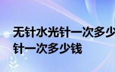 无针水光针一次多少钱多久打一次 无针水光针一次多少钱 