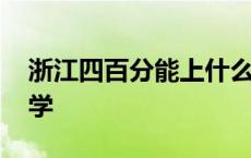 浙江四百分能上什么大学 四百分能上什么大学 