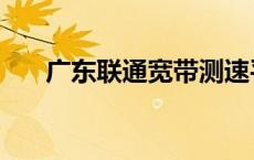 广东联通宽带测速平台 广东联通宽带 