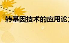 转基因技术的应用论文 转基因技术的应用 