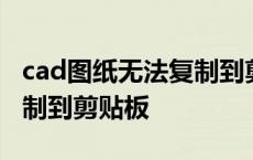 cad图纸无法复制到剪贴板怎么办 cad无法复制到剪贴板 