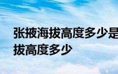 张掖海拔高度多少是否属于高原气侯 张掖海拔高度多少 