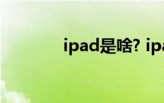 ipad是啥? ipad是什么东西 