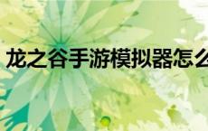 龙之谷手游模拟器怎么用 龙之谷手游模拟器 