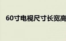 60寸电视尺寸长宽高多少厘米 60寸电视尺寸 