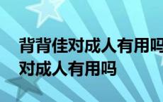 背背佳对成人有用吗每天从早穿到晚 背背佳对成人有用吗 