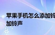 苹果手机怎么添加铃声视频 苹果手机怎么添加铃声 