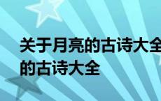 关于月亮的古诗大全100首带拼音 关于月亮的古诗大全 