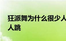 狂派舞为什么很少人跳舞 狂派舞为什么很少人跳 