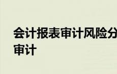会计报表审计风险分析及防范研究 会计报表审计 