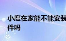 小度在家能不能安装软件 小度在家能安装软件吗 