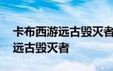 卡布西游远古毁灭者平民打法视频 卡布西游远古毁灭者 