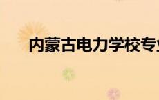 内蒙古电力学校专业 内蒙古电力学校 