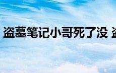 盗墓笔记小哥死了没 盗墓笔记小哥活了多久 