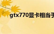 gtx770显卡相当于什么显卡 gtx770 