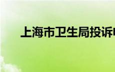 上海市卫生局投诉电话 上海市卫生局 