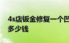 4s店钣金修复一个凹多少钱 钣金修复一个凹多少钱 