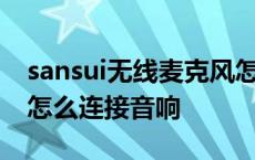 sansui无线麦克风怎么连接音响 无线麦克风怎么连接音响 