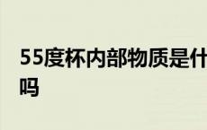 55度杯内部物质是什么 55度杯里面液体有毒吗 