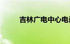 吉林广电中心电话 吉林广电中心 