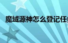 魔域源神怎么登记任务 魔域源神怎么登记 