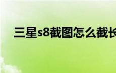 三星s8截图怎么截长图 三星s8怎么截图 