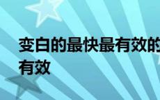 变白的最快最有效的方法 吃什么变白最快最有效 