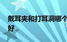 戴耳夹和打耳洞哪个好 戴耳夹好还是打耳洞好 