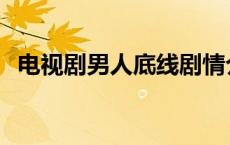 电视剧男人底线剧情介绍 电视剧男人底线 