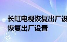 长虹电视恢复出厂设置以后怎么办 长虹电视恢复出厂设置 